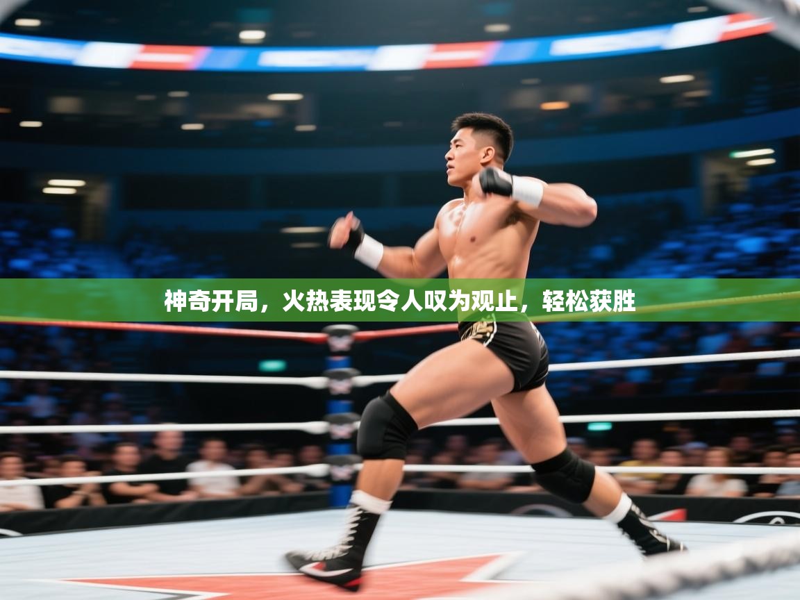 神奇开局，火热表现令人叹为观止，轻松获胜  第1张